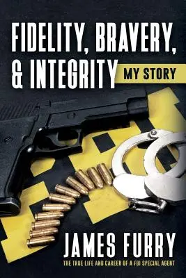 Fidélité, courage et intégrité : Mon histoire : La vraie vie et la carrière d'un agent spécial du FBI - Fidelity, Bravery, & Integrity: My Story: The True Life and Career of a FBI Special Agent