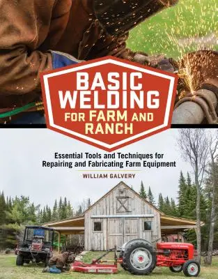 Soudage de base pour la ferme et le ranch : Outils et techniques essentiels pour la réparation et la fabrication d'équipements agricoles - Basic Welding for Farm and Ranch: Essential Tools and Techniques for Repairing and Fabricating Farm Equipment