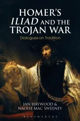 L'Iliade d'Homère et la guerre de Troie : dialogues sur la tradition - Homer's Iliad and the Trojan War: Dialogues on Tradition