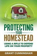 Protéger sa propriété : L'utilisation d'un fusil pour défendre la vie sur votre propriété - Protecting Your Homestead: Using a Rifle to Defend Life on Your Property