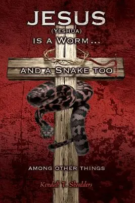 Jésus (Yeshoua) est un ver...et un serpent aussi, entre autres choses - Jesus (Yeshua) is a Worm...and a Snake Too, Among Other Things