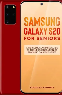 Samsung Galaxy S20 pour les seniors : Un guide très simple pour la nouvelle génération de téléphones Samsung Galaxy - Samsung Galaxy S20 For Seniors: A Riculously Simple Guide To the Next Generation of Samsung Galaxy Phones