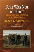 La peur n'était pas en lui : Les lettres du général Francis C. Barlow, U.S.A., pendant la guerre civile - Fear Was Not in Him: The Civil War Letters of General Francis C. Barlow, U.S.a