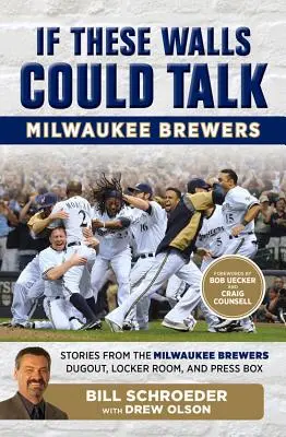 Si ces murs pouvaient parler : Milwaukee Brewers : Histoires des vestiaires et de la tribune de presse des Brewers de Milwaukee - If These Walls Could Talk: Milwaukee Brewers: Stories from the Milwaukee Brewers Dugout, Locker Room, and Press Box