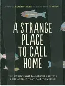 Un drôle d'endroit où vivre : les habitats les plus dangereux du monde et les animaux qui les habitent - A Strange Place to Call Home: The World's Most Dangerous Habitats & the Animals That Call Them Home