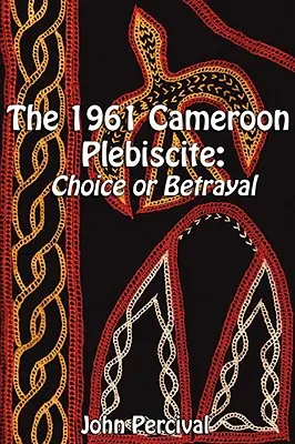 Le plébiscite de 1961 au Cameroun : Choix ou trahison - The 1961 Cameroon Plebiscite: Choice or Betrayal