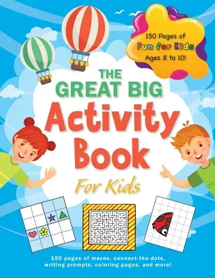 The Great Big Activity Book For Kids : (Ages 8-10) 150 pages de labyrinthes, de points à relier, d'incitations à l'écriture, de pages à colorier, et plus encore ! - The Great Big Activity Book For Kids: (Ages 8-10) 150 pages of mazes, connect-the-dots, writing prompts, coloring pages, and more!