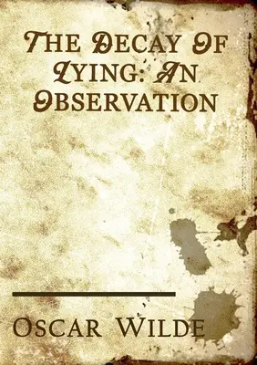 La décadence du mensonge : un essai d'Oscar Wilde inclus dans son recueil d'essais intitulé Intentions, publié en 1891. - The Decay of Lying: an essay by Oscar Wilde included in his collection of essays titled Intentions, published in 1891.