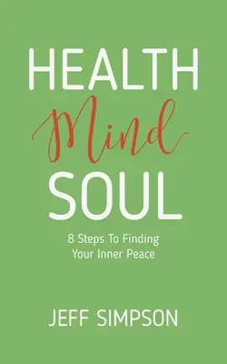 Santé, esprit et âme : 8 étapes pour trouver la paix intérieure - Health Mind Soul: 8 Steps to Finding Your Inner Peace