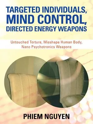 Individus ciblés, contrôle mental, armes à énergie dirigée : Torture intacte, déformation du corps humain, armes nano psychotroniques. - Targeted Individuals, Mind Control, Directed Energy Weapons: Untouched Torture, Misshape Human Body, Nano Psychotronics Weapons