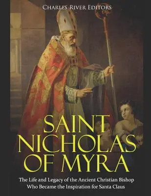 Saint Nicolas de Myre : la vie et l'héritage de l'ancien évêque chrétien qui a inspiré le Père Noël - Saint Nicholas of Myra: The Life and Legacy of the Ancient Christian Bishop Who Became the Inspiration for Santa Claus
