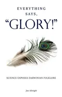 Tout dit, GLORY ! La science met à nu le folklore darwinien - Everything Says, GLORY!: Science Exposes Darwinian Folklore