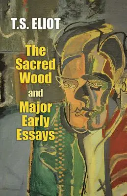Le bois sacré et principaux essais - The Sacred Wood and Major Early Essays