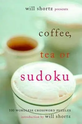 Will Shortz présente le café, le thé ou le sudoku : 100 mots croisés sans paroles - Will Shortz Presents Coffee, Tea, or Sudoku: 100 Wordless Crossword Puzzles