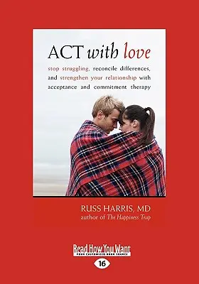 ACT with Love : Cessez de lutter, réconciliez-vous avec vos différences et renforcez votre relation grâce à la thérapie d'acceptation et d'engagement (grand format). - ACT with Love: Stop Struggling, Reconcile Differences, and Strengthen Your Relationship with Acceptance and Commitment Therapy (Large