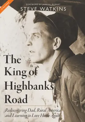 Le roi de Highbanks Road : Redécouvrir son père, l'Amérique rurale et réapprendre à aimer son chez-soi - The King of Highbanks Road: Rediscovering Dad, Rural America, and Learning to Love Home Again