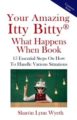 Votre étonnant livre Itty Bitty(R) What Happens When : 15 étapes essentielles pour gérer diverses situations - Your Amazing Itty Bitty(R) What Happens When Book: 15 Essential Steps On How To Handle Various Situations
