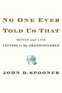 Personne ne nous l'a jamais dit : L'argent et la vie : lettres à mes petits-enfants - No One Ever Told Us That: Money and Life Letters to My Grandchildren