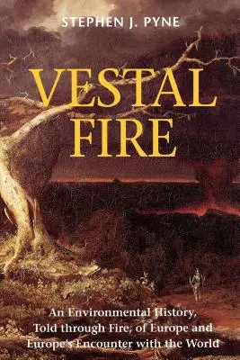 Le feu de Vestal : Une histoire environnementale, racontée par le feu, de l'Europe et de la rencontre de l'Europe avec le monde - Vestal Fire: An Environmental History, Told through Fire, of Europe and Europe's Encounter with the World