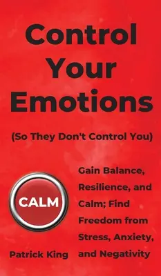 Maîtrisez vos émotions : Gagnez en équilibre, en résilience et en calme ; libérez-vous du stress, de l'anxiété et de la négativité. - Control Your Emotions: Gain Balance, Resilience, and Calm; Find Freedom from Stress, Anxiety, and Negativity