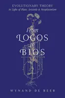Du Logos au Bios : La théorie de l'évolution à la lumière de Platon, d'Aristote et du néoplatonisme - From Logos to Bios: Evolutionary Theory in Light of Plato, Aristotle & Neoplatonism