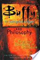 Buffy contre les vampires et la philosophie : Peur et tremblement à Sunnydale - Buffy the Vampire Slayer and Philosophy: Fear and Trembling in Sunnydale