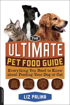 Le guide ultime des aliments pour animaux de compagnie : Tout ce que vous devez savoir sur l'alimentation de votre chien ou de votre chat - The Ultimate Pet Food Guide: Everything You Need to Know about Feeding Your Dog or Cat