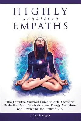 Empathes très sensibles : Le guide de survie complet pour la découverte de soi, la protection contre les narcissiques et les vampires énergétiques, et le développement de l'empathie. - Highly Sensitive Empaths: The Complete Survival Guide to Self-Discovery, Protection from Narcissists and Energy Vampires, and Developing the Emp