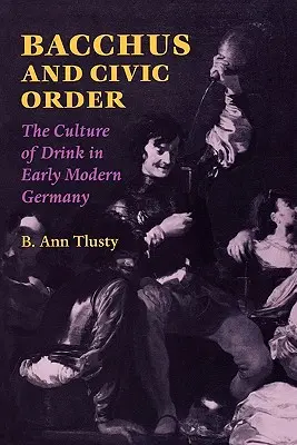 Bacchus et l'ordre civique : La culture de la boisson dans l'Allemagne du début des temps modernes - Bacchus and Civic Order: The Culture of Drink in Early Modern Germany