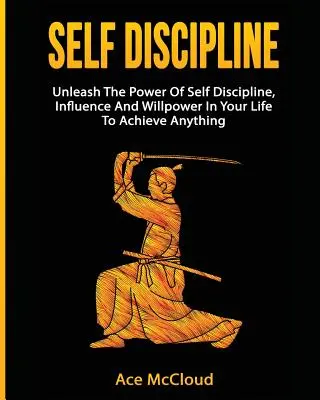 Autodiscipline : Le pouvoir de l'autodiscipline, de l'influence et de la volonté dans votre vie pour accomplir n'importe quoi - Self Discipline: Unleash The Power Of Self Discipline, Influence And Willpower In Your Life To Achieve Anything