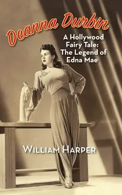 Deanna Durbin : Un conte de fées hollywoodien : la légende d'Edna Mae (hardback) - Deanna Durbin: A Hollywood Fairy Tale: The Legend of Edna Mae (hardback)