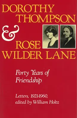 Dorothy Thompson et Rose Wilder Lane : Quarante ans d'amitié, lettres, 1921-1960 - Dorothy Thompson and Rose Wilder Lane: Forty Years of Friendship, Letters, 1921-1960