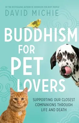 Le bouddhisme pour les amoureux des animaux de compagnie : Soutenir nos compagnons les plus proches dans la vie et la mort - Buddhism for Pet Lovers: Supporting our Closest Companions through Life and Death