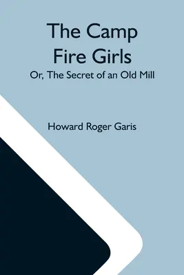 Les filles du feu de camp, ou le secret d'un vieux moulin - The Camp Fire Girls; Or, The Secret Of An Old Mill
