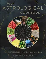 Votre livre de cuisine astrologique : La recette parfaite pour chaque signe - Your Astrological Cookbook: The Perfect Recipe for Every Sign