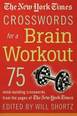 Les mots croisés du New York Times pour un entraînement cérébral : 75 mots croisés tirés des pages du New York Times pour stimuler l'esprit - The New York Times Crosswords for a Brain Workout: 75 Mind-Building Crosswords from the Pages of the New York Times