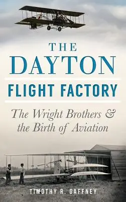 L'usine de vol de Dayton : Les frères Wright et la naissance de l'aviation - The Dayton Flight Factory: The Wright Brothers & the Birth of Aviation