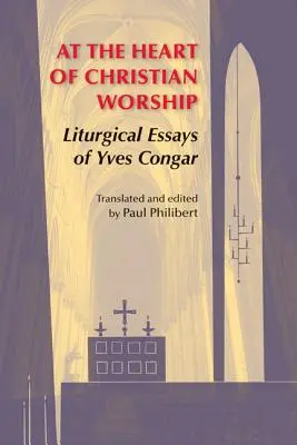 Au cœur du culte chrétien : Essais liturgiques d'Yves Congar - At the Heart of Christian Worship: Liturgical Essays of Yves Congar