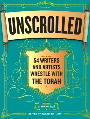 Unscrolled : 54 écrivains et artistes aux prises avec la Torah : Un livre de réinitialisation - Unscrolled: 54 Writers and Artists Wrestle with the Torah: A Reboot Book