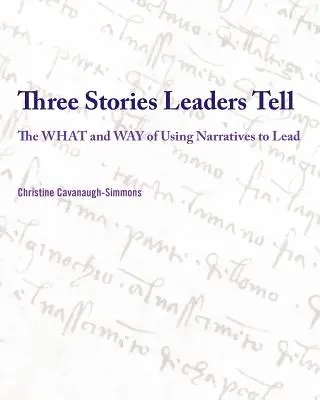 Trois histoires que les leaders racontent : comment utiliser les histoires pour diriger - Three Stories Leaders Tell: The What and Way of Using Stories to Lead