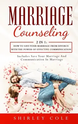 Conseils conjugaux : 2 en 1 : Comment sauver votre mariage du divorce grâce au pouvoir d'une communication efficace - Marriage Counseling: 2 In 1: How To Save Your Marriage from Divorce With The Power Of Effective Communication