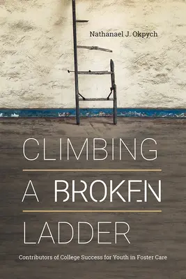 Grimper une échelle brisée : Les facteurs de réussite au collège pour les jeunes placés en famille d'accueil - Climbing a Broken Ladder: Contributors of College Success for Youth in Foster Care