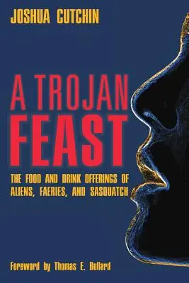 Un festin troyen : La nourriture et les boissons offertes par les extraterrestres, les fées et les Sasquatchs - A Trojan Feast: The Food and Drink Offerings of Aliens, Faeries, and Sasquatch