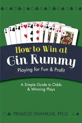 Comment gagner au Gin Rummy : Jouer pour le plaisir et le profit - How To Win At Gin Rummy: Playing for Fun and Profit