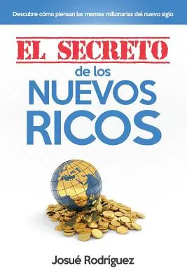 Le secret des nouveaux riches : Découvrez comment se comportent les mentalités millénaires du nouveau siècle - El Secreto de los Nuevos Ricos: Descubre Cmo Piensan Las Mentes Millonarias Del Nuevo Siglo