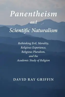 Panenthéisme et naturalisme scientifique : Repenser le mal, la moralité, l'expérience religieuse, le pluralisme religieux et l'étude académique de la religion - Panentheism and Scientific Naturalism: Rethinking Evil, Morality, Religious Experience, Religious Pluralism, and the Academic Study of Religion