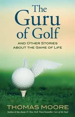 Le gourou du golf : et autres histoires sur le jeu de la vie - The Guru of Golf: And Other Stories about the Game of Life