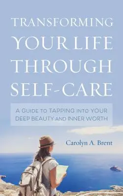 Transformer sa vie en prenant soin de soi : Un guide pour puiser dans votre beauté profonde et votre valeur intérieure - Transforming Your Life through Self-Care: A Guide to Tapping into Your Deep Beauty and Inner Worth