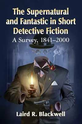 Le surnaturel et le fantastique dans la nouvelle policière : Une enquête, 1841-2000 - The Supernatural and Fantastic in Short Detective Fiction: A Survey, 1841-2000