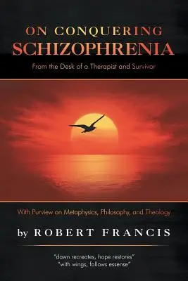 Vaincre la schizophrénie : Le point de vue d'un thérapeute et d'un survivant - On Conquering Schizophrenia: From the Desk of a Therapist and Survivor